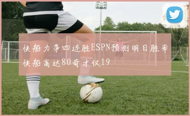 快船力争四连胜ESPN预测明日胜率快船高达80奇才仅19