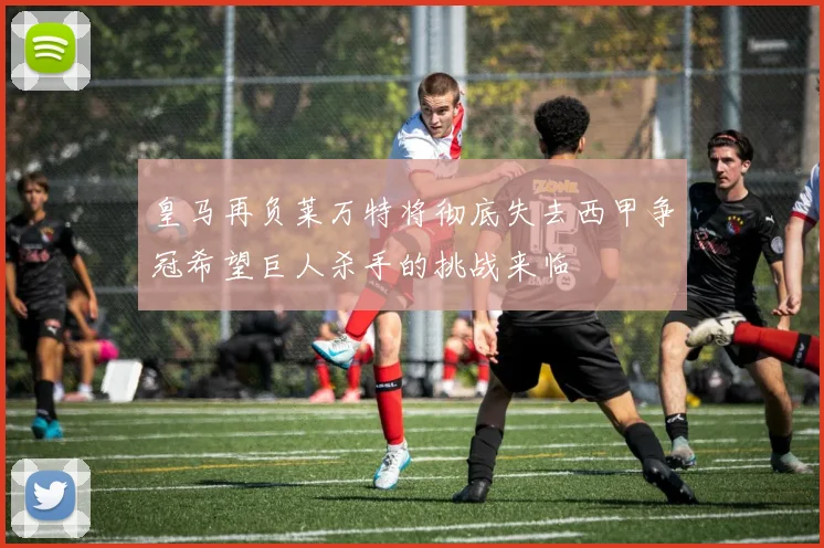 皇马再负莱万特将彻底失去西甲争冠希望巨人杀手的挑战来临